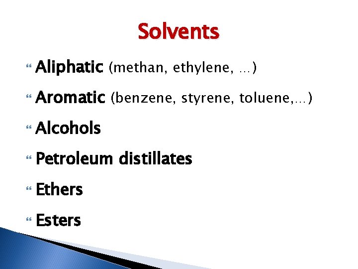 Solvents Aliphatic (methan, ethylene, …) Aromatic (benzene, styrene, toluene, …) Alcohols Petroleum distillates Ethers