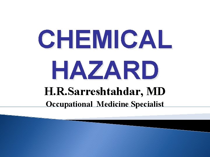 CHEMICAL HAZARD H. R. Sarreshtahdar, MD Occupational Medicine Specialist 