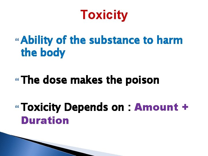 Toxicity Ability of the substance to harm the body The dose makes the poison