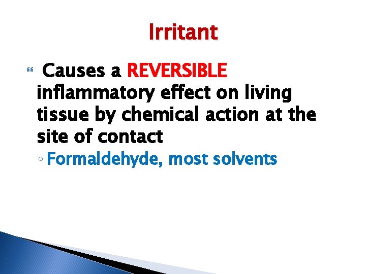Irritant Causes a REVERSIBLE inflammatory effect on living tissue by chemical action at the