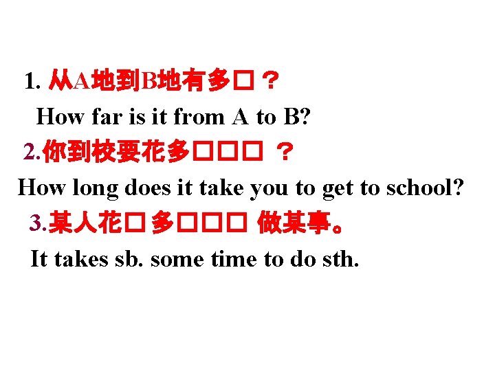 1. 从A地到B地有多� ？ How far is it from A to B? 2. 你到校要花多��� ？