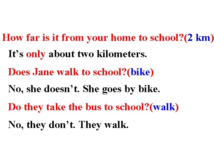 How far is it from your home to school? (2 km) It’s only about