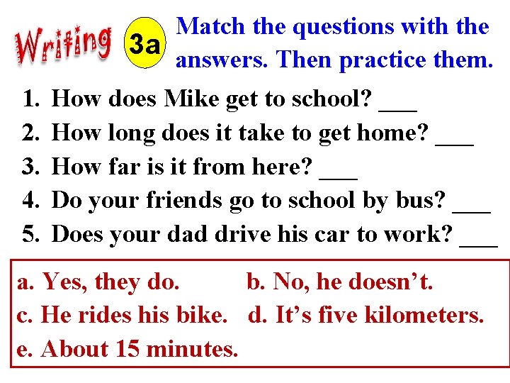 Match the questions with the 3 a answers. Then practice them. 1. 2. 3.