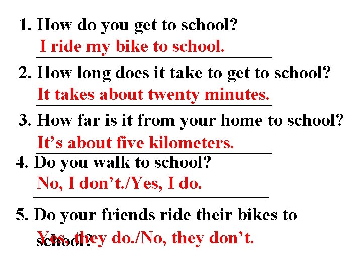 1. How do you get to school? I ride my bike to school. _____________