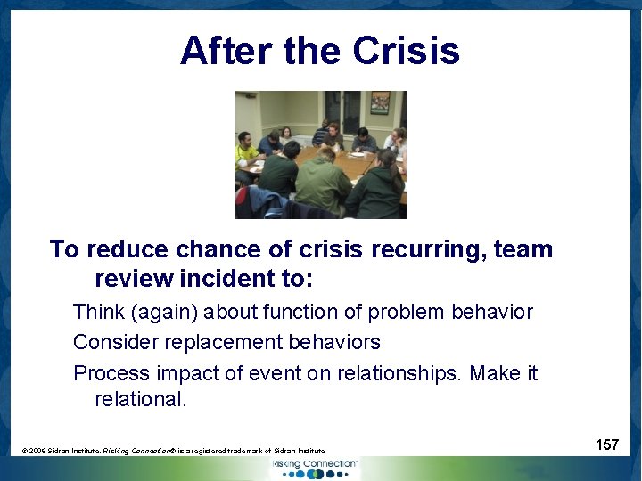 After the Crisis To reduce chance of crisis recurring, team review incident to: Think