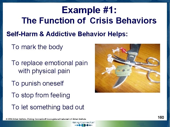 Example #1: The Function of Crisis Behaviors Self-Harm & Addictive Behavior Helps: To mark