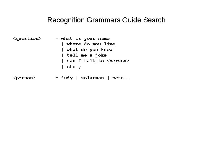 Recognition Grammars Guide Search <question> = what is your name | where do you