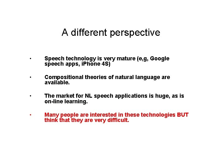 A different perspective • Speech technology is very mature (e, g, Google speech apps,