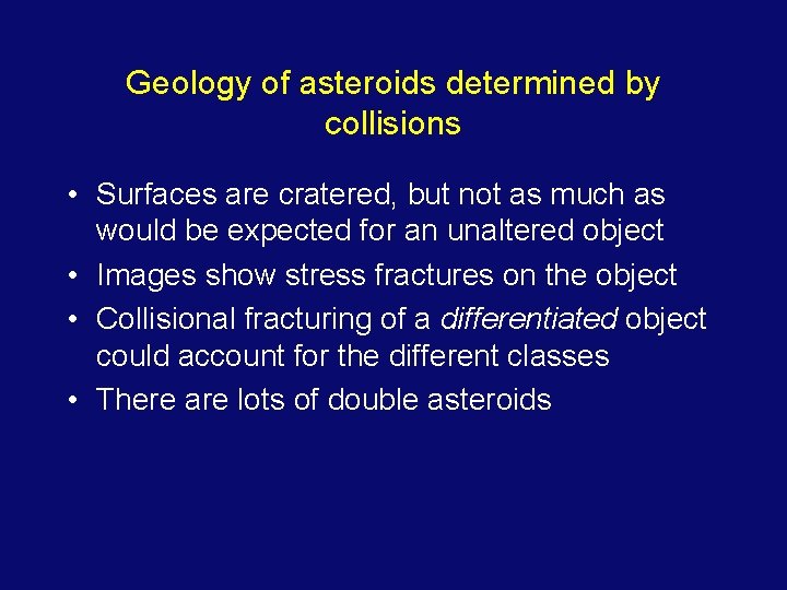 Geology of asteroids determined by collisions • Surfaces are cratered, but not as much