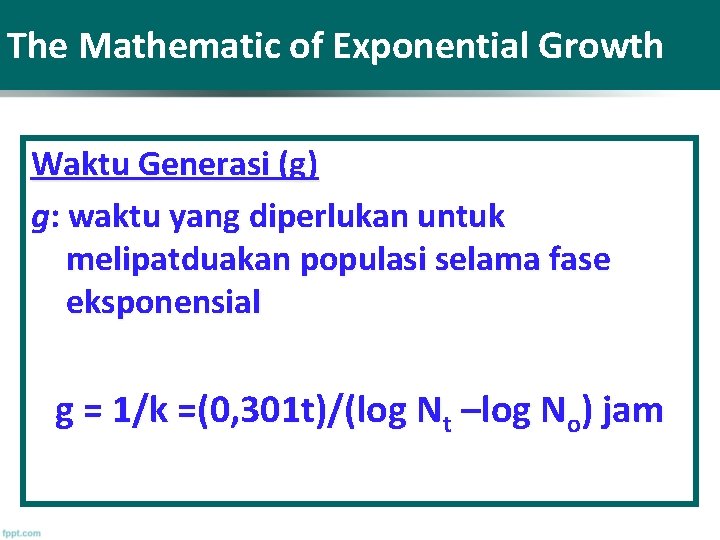 The Mathematic of Exponential Growth Waktu Generasi (g) g: waktu yang diperlukan untuk melipatduakan