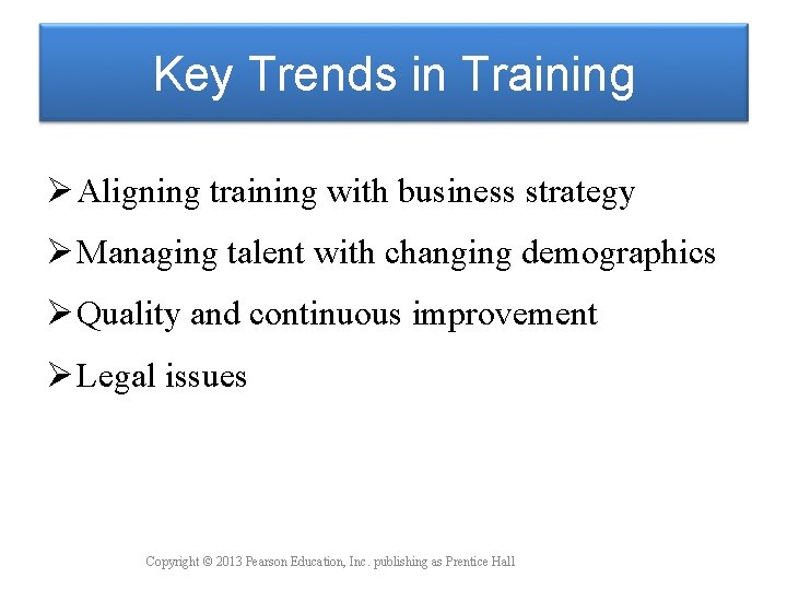 Key Trends in Training Ø Aligning training with business strategy Ø Managing talent with