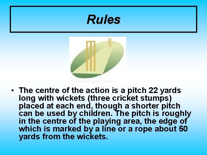 Rules • The centre of the action is a pitch 22 yards long with
