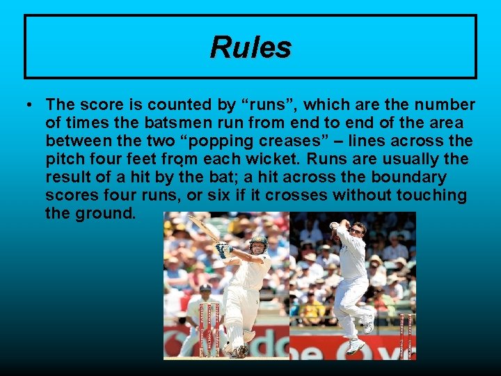 Rules • The score is counted by “runs”, which are the number of times