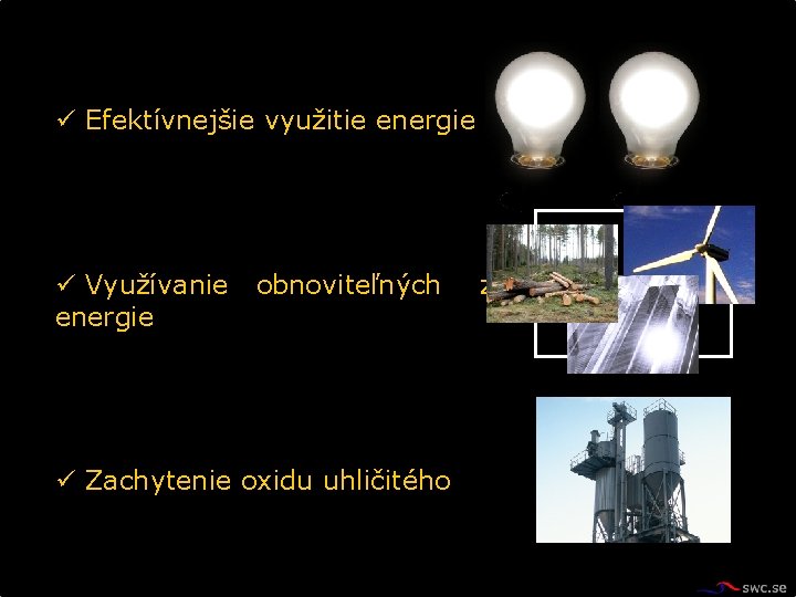 ü Efektívnejšie využitie energie ü Využívanie energie obnoviteľných ü Zachytenie oxidu uhličitého zdrojov 