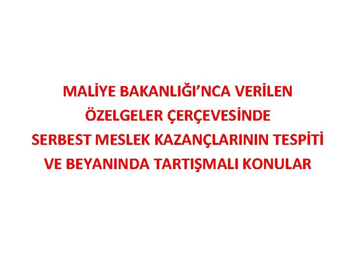 MALİYE BAKANLIĞI’NCA VERİLEN ÖZELGELER ÇERÇEVESİNDE SERBEST MESLEK KAZANÇLARININ TESPİTİ VE BEYANINDA TARTIŞMALI KONULAR 