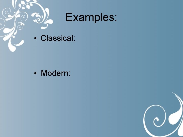 Examples: • Classical: • Modern: 