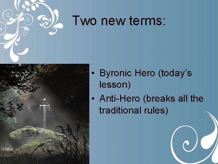 Two new terms: • Byronic Hero (today’s lesson) • Anti-Hero (breaks all the traditional