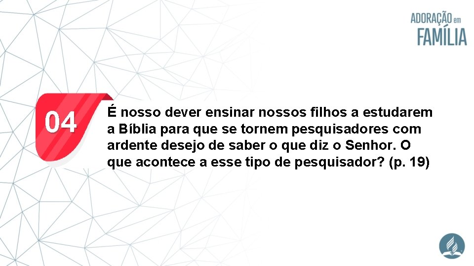 04 É nosso dever ensinar nossos filhos a estudarem a Bíblia para que se