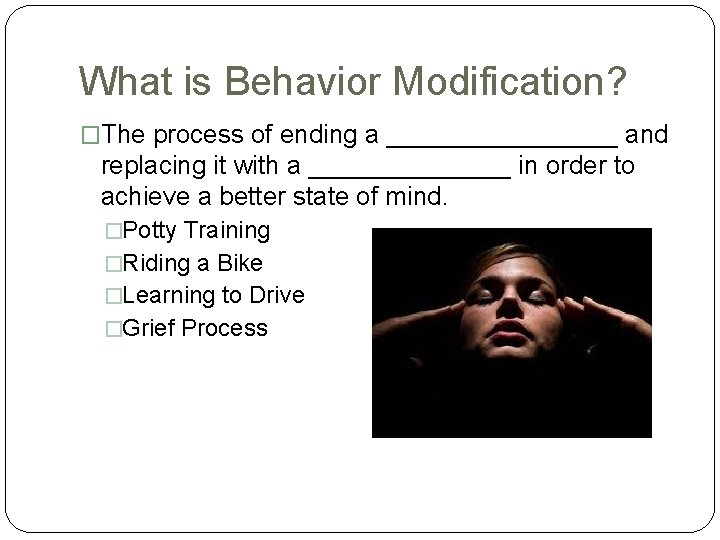 What is Behavior Modification? �The process of ending a ________ and replacing it with