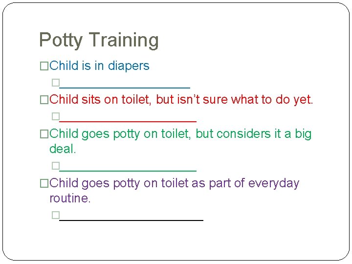 Potty Training �Child is in diapers �__________ �Child sits on toilet, but isn’t sure