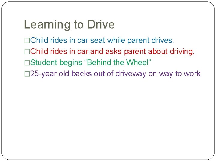Learning to Drive �Child rides in car seat while parent drives. �Child rides in