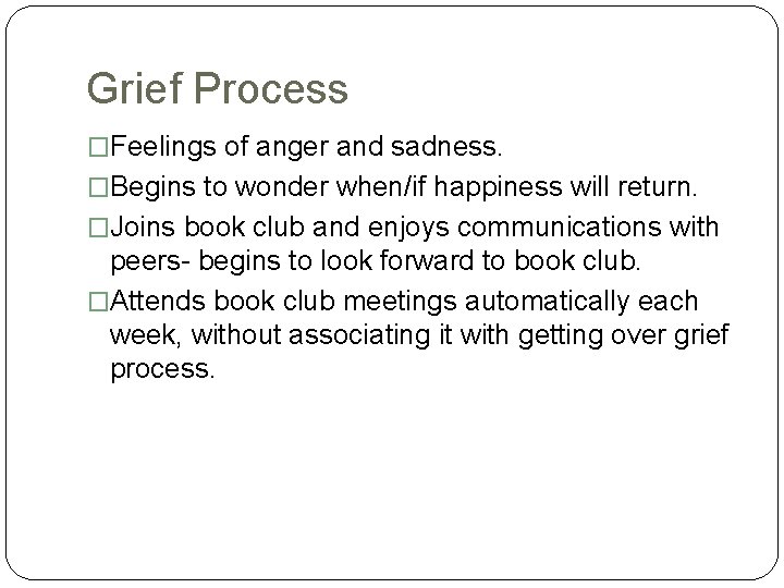 Grief Process �Feelings of anger and sadness. �Begins to wonder when/if happiness will return.