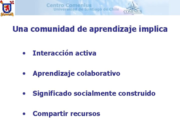 Una comunidad de aprendizaje implica • Interacción activa • Aprendizaje colaborativo • Significado socialmente