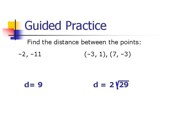 Guided Practice Find the distance between the points: – 2, – 11 d= 9