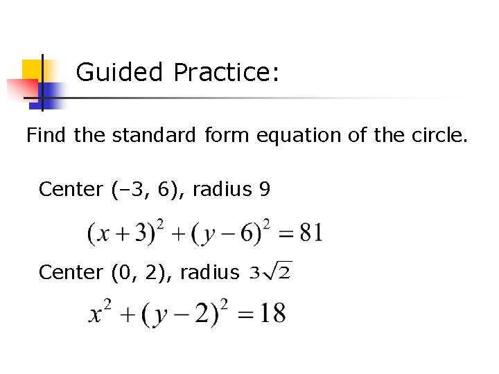 Guided Practice: Find the standard form equation of the circle. Center (– 3, 6),