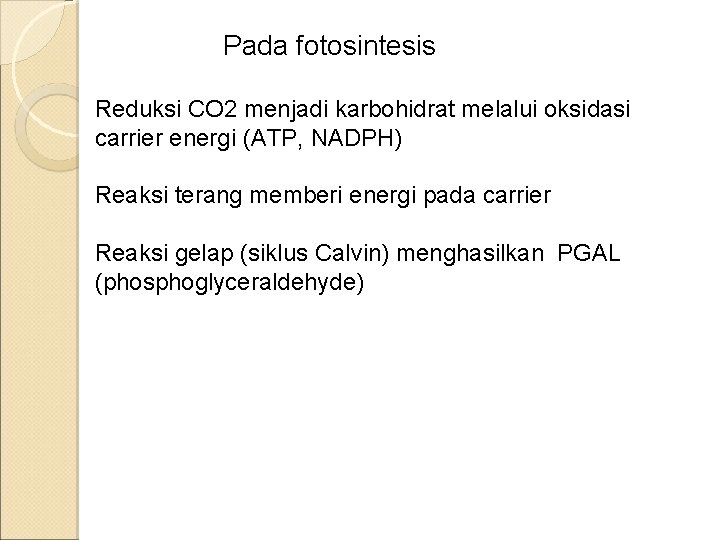 Pada fotosintesis Reduksi CO 2 menjadi karbohidrat melalui oksidasi carrier energi (ATP, NADPH) Reaksi