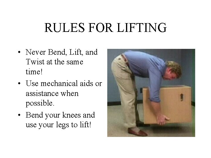 RULES FOR LIFTING • Never Bend, Lift, and Twist at the same time! •