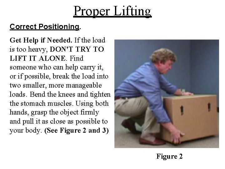 Proper Lifting Correct Positioning. Get Help if Needed. If the load is too heavy,