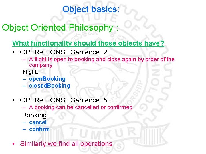Object basics: Object Oriented Philosophy : What functionality should those objects have? • OPERATIONS