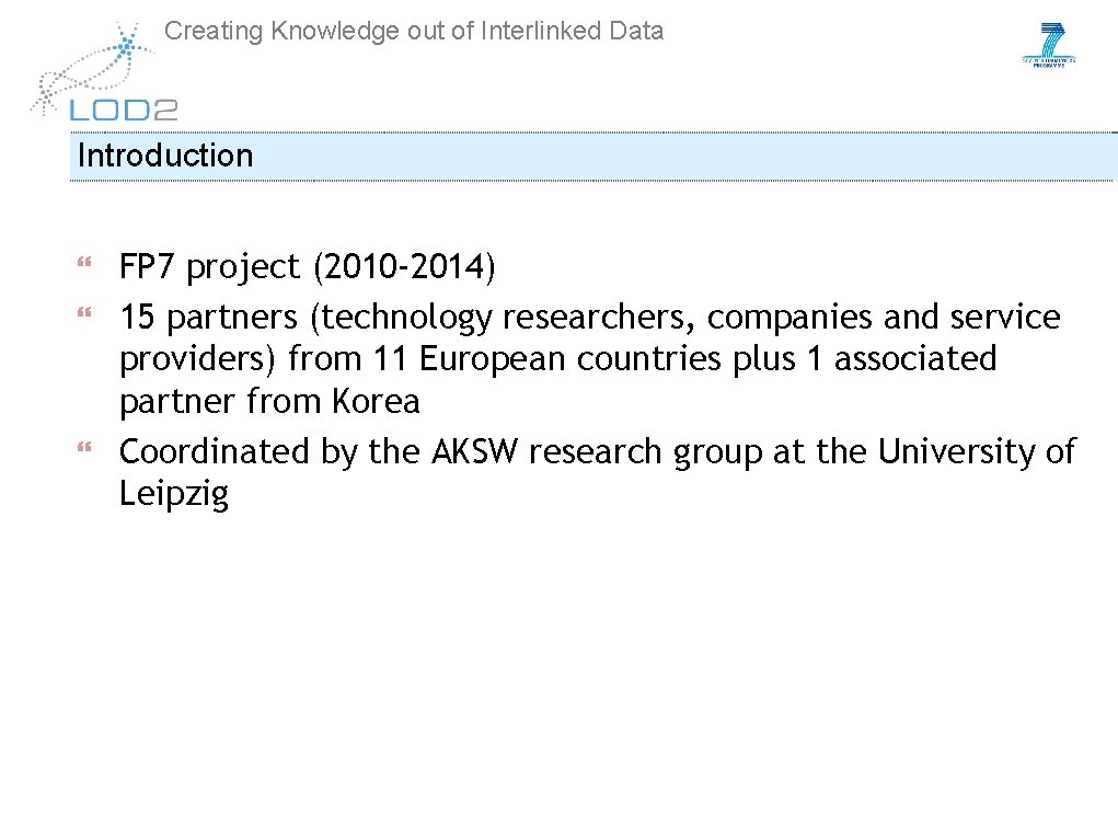 Creating Knowledge out of Interlinked Data Introduction FP 7 project (2010 -2014) 15 partners