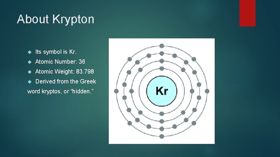 About Krypton Its symbol is Kr. Atomic Number: 36 Atomic Weight: 83. 798 Derived