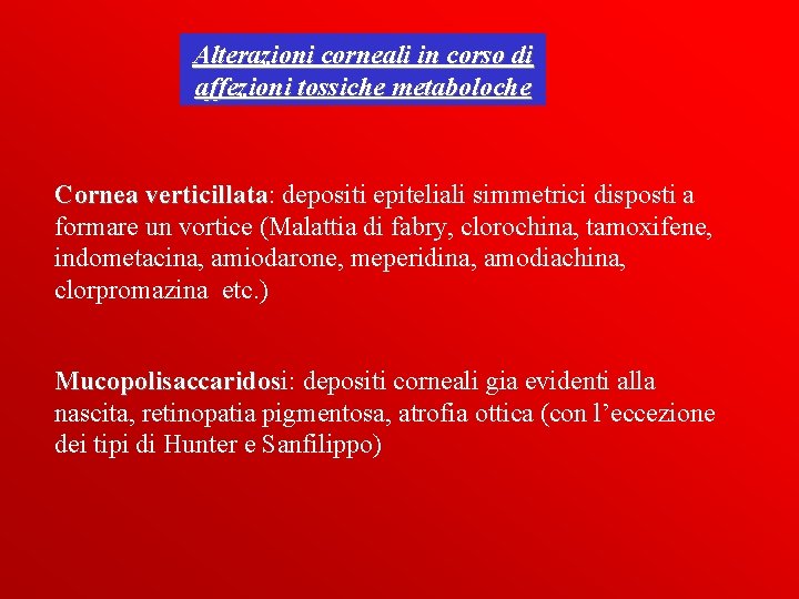 Alterazioni corneali in corso di affezioni tossiche metaboloche Cornea verticillata: verticillata depositi epiteliali simmetrici