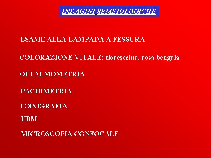 INDAGINI SEMEIOLOGICHE ESAME ALLA LAMPADA A FESSURA COLORAZIONE VITALE: floresceina, rosa bengala OFTALMOMETRIA PACHIMETRIA