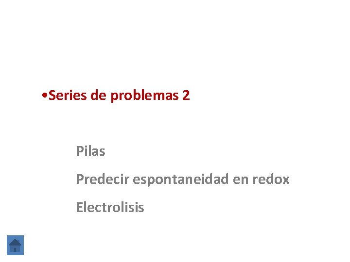  • Series de problemas 2 Pilas Predecir espontaneidad en redox Electrolisis 