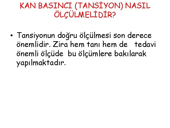 KAN BASINCI (TANSİYON) NASIL ÖLÇÜLMELİDİR? • Tansiyonun doğru ölçülmesi son derece önemlidir. Zira hem