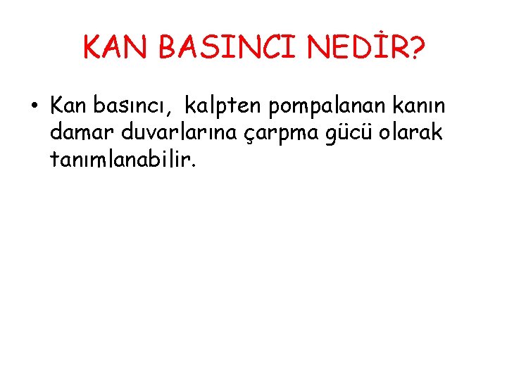 KAN BASINCI NEDİR? • Kan basıncı, kalpten pompalanan kanın damar duvarlarına çarpma gücü olarak