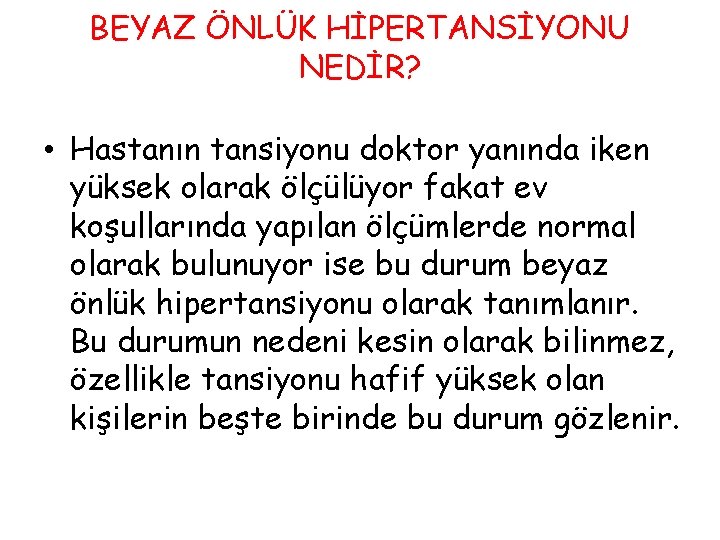 BEYAZ ÖNLÜK HİPERTANSİYONU NEDİR? • Hastanın tansiyonu doktor yanında iken yüksek olarak ölçülüyor fakat