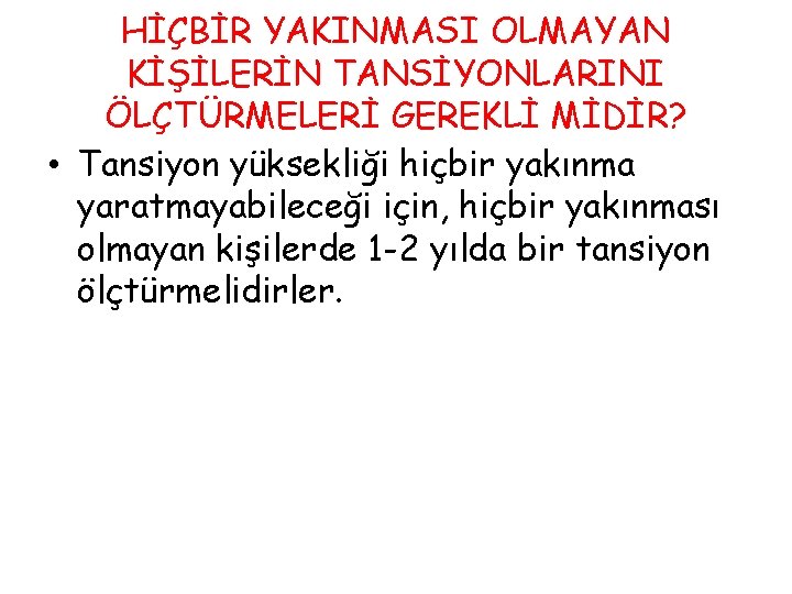 HİÇBİR YAKINMASI OLMAYAN KİŞİLERİN TANSİYONLARINI ÖLÇTÜRMELERİ GEREKLİ MİDİR? • Tansiyon yüksekliği hiçbir yakınma yaratmayabileceği