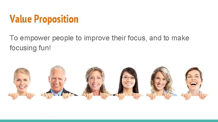 Value Proposition To empower people to improve their focus, and to make focusing fun!