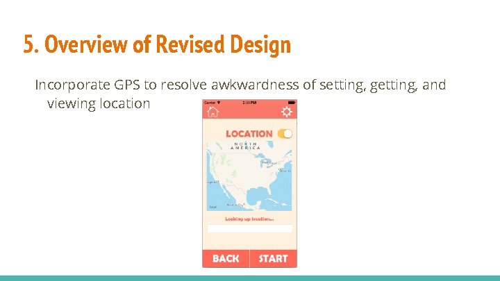 5. Overview of Revised Design Incorporate GPS to resolve awkwardness of setting, getting, and