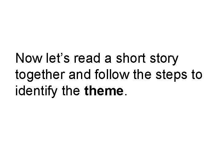 Now let’s read a short story together and follow the steps to identify theme.