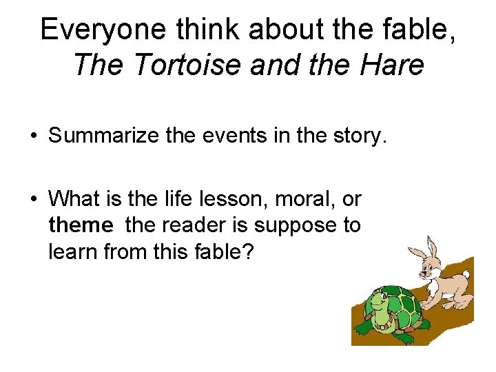Everyone think about the fable, The Tortoise and the Hare • Summarize the events