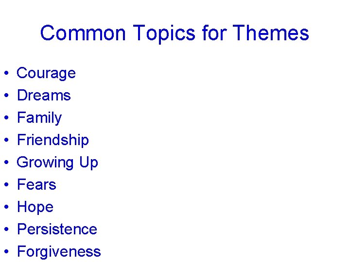 Common Topics for Themes • • • Courage Dreams Family Friendship Growing Up Fears