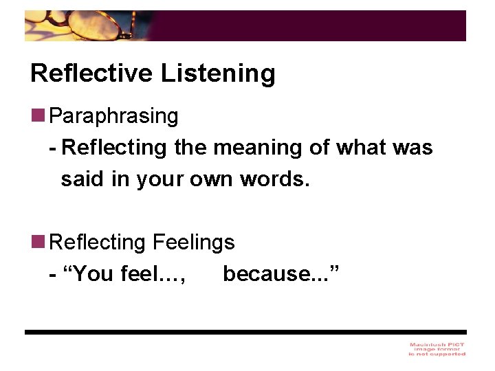 Reflective Listening n Paraphrasing - Reflecting the meaning of what was said in your