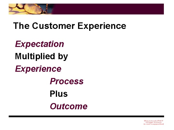 The Customer Experience Expectation Multiplied by Experience Process Plus Outcome 