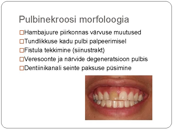 Pulbinekroosi morfoloogia �Hambajuure piirkonnas värvuse muutused �Tundlikkuse kadu pulbi palpeerimisel �Fistula tekkimine (siinustrakt) �Veresoonte